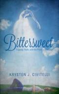 Bittersweet: Tragedy, Faith, and the Promise of Hope di Krysten J. Civitelli edito da Tate Publishing & Enterprises