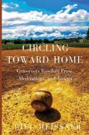 Circling Toward Home: Grassroots Baseball Prose, Meditations, and Images di Bill Meissner edito da FINISHING LINE PR