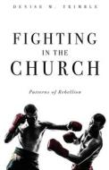 Fighting In The Church: Patterns of Rebellion di Denise M. Trimble edito da XULON PR