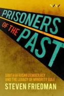 Prisoners of the Past: South African Democracy and the Legacy of Minority Rule di Steven Friedman edito da WITS UNIV PR