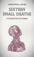 Sixteen Small Deaths di Christopher J. Dwyer edito da John Hunt Publishing
