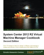 System Center 2012 R2 Virtual Machine Manager Cookbook (Update) di Edvaldo Alessandro Cardoso edito da PACKT PUB