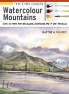Take Three Colours: Watercolour Mountains di Matthew Palmer edito da Search Press Ltd