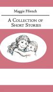 Collection Of Short Stories di MAGGIE FFRENCH edito da Austin Macauley Publishers Ltd