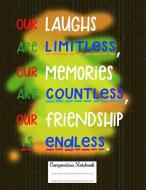 Our Laughs Are Limitless, Our Memories Are Countless, Our Friendship Is Endless.: Composition Notebook for Girls and Boy di Candlelight Publications edito da INDEPENDENTLY PUBLISHED