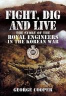 Fight, Dig and Live di General Sir George Cooper edito da Pen & Sword Books Ltd