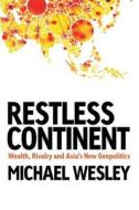 Restless Continent: Wealth, Rivalry and Asia's New Geopolitics di Michael Wesley edito da BLACK INC