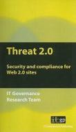 Threat 2.0: Security and Compliance for Web 2.0 Sites di IT Governance Research Team edito da IT GOVERNANCE LTD