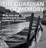 The Guardian of Memory: Aldo Izzo and the Ancient Jewish Cemetery of Venice di Marjorie Agosín edito da LIGHTNING SOURCE INC