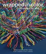 Wrapped in Color: 30 Shawls to Knit in Koigu Handpainted Yarns di Koigu Wool Designs, Maie Landra, Taiu Landra edito da SIXTH & SPRING BOOKS