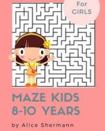 Maze Kids 8-10 Years: 2-In-1 Ultimate Maze Puzzle Games for Smart Girls, 8x10, Square and Circle Puzzle for Fun di Alice Shermann edito da Createspace Independent Publishing Platform