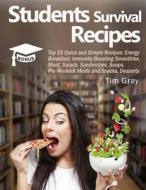 Students Survival Recipes: Top 55 Quick and Simple Recipes: Energy Breakfast, Immunity Boosting Smoothies, Meat, Salads, Sandwiches, Soups, Pre-W di Tim Gray edito da Createspace Independent Publishing Platform