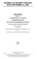 Hearing on Security Updates Since September 11, 2001 di United States Congress, United States House of Representatives, Committee on House Administration edito da Createspace Independent Publishing Platform