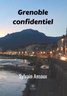 Grenoble confidentiel di Sylvain Ansoux edito da Le Lys Bleu Éditions