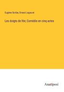 Les doigts de fée; Comédie en cinq actes di Eugène Scribe, Ernest Legouvé edito da Anatiposi Verlag