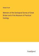 Memoirs of the Geological Survey of Great Britain and of the Museum of Practical Geology di Robert Hunt edito da Anatiposi Verlag
