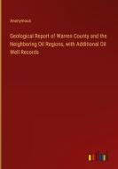 Geological Report of Warren County and the Neighboring Oil Regions, with Additional Oil Well Records di Anonymous edito da Outlook Verlag