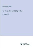 On Picket Duty, and Other Tales di Louisa May Alcott edito da Megali Verlag