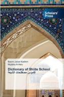 DICTIONARY OF SHIITE SCHOOL di BASIM JUBAIR KADHIM edito da LIGHTNING SOURCE UK LTD