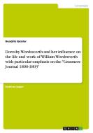 Dorothy Wordsworth And Her Influence On The Life And Work Of William Wordsworth With Particular Emphasis On The Grasmere Journal 1800-1803 di Hendrik Geisler edito da Grin Publishing