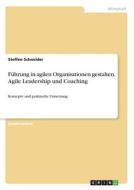 Führung in agilen Organisationen gestalten. Agile Leadership und Coaching di Steffen Schneider edito da GRIN Verlag