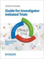 Guide for Investigator Initiated Trials di Gerhard Fortwengel edito da S. Karger AG (Switzerland)