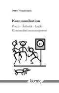 Kommunikation: Praxis - Asthetik - Logik - Kommunikationsmanagement di Otto Hansmann edito da Logos Verlag Berlin