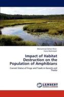 Impact of Habitat Destruction on the Population of Amphibians di Muhammad Zaheer Khan, Nazia Mahmood edito da LAP Lambert Academic Publishing