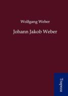 Johann Jakob Weber di Wolfgang Weber edito da Trapeza