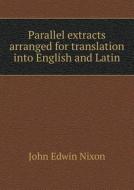 Parallel Extracts Arranged For Translation Into English And Latin di John Edwin Nixon edito da Book On Demand Ltd.