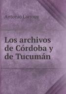 Los Archivos De Cordoba Y De Tucuman di Antonio Larrouy edito da Book On Demand Ltd.