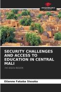 SECURITY CHALLENGES AND ACCESS TO EDUCATION IN CENTRAL MALI di Etienne Fakaba Sissoko edito da Our Knowledge Publishing