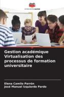 Gestion académique Virtualisation des processus de formation universitaire di Elena Camilo Parrón, José Manuel Izquierdo Pardo edito da Editions Notre Savoir
