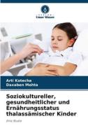 Soziokultureller, gesundheitlicher und Ernährungsstatus thalassämischer Kinder di Arti Kotecha, Daxaben Mehta edito da Verlag Unser Wissen