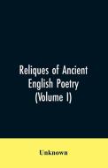 Reliques of Ancient English Poetry di Unknown edito da Alpha Editions