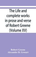 The life and complete works in prose and verse of Robert Greene (Volume XV) di Robert Greene, Alexander B. Grosart edito da Alpha Editions