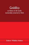 Goidilica; or, Notes on the Gaelic manuscripts preserved at Turin, Milan, Berne, Leyden, the monastery of S. Paul, Carin edito da Alpha Editions