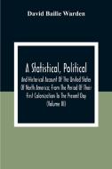 A Statistical, Political, And Historical Account Of The United States Of North America; From The Period Of Their First Colonization To The Present Day di David Bailie Warden edito da Alpha Editions