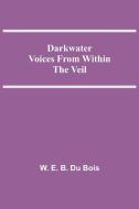 Darkwater Voices From Within The Veil di W. E. B. Du Bois edito da Alpha Editions