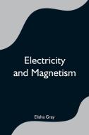 Electricity and Magnetism di Elisha Gray edito da Alpha Editions