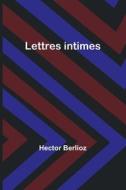 Lettres intimes di Hector Berlioz edito da Alpha Editions