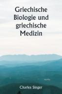 Griechische Biologie und griechische Medizin di Charles Singer edito da Writat