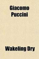 Giacomo Puccini di Wakeling Dry edito da General Books Llc