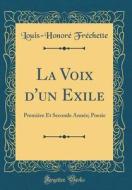 La Voix D'Un Exile: Premiere Et Seconde Annee; Poesie (Classic Reprint) di Louis-Honore Frechette edito da Forgotten Books