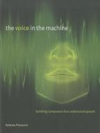 The Voice in the Machine - Building Computers That  Understand Speech di Roberto Pieraccini edito da MIT Press