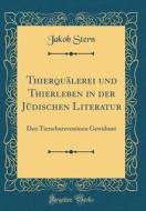 Thierquälerei Und Thierleben in Der Jüdischen Literatur: Den Tierschutzvereinen Gewidmet (Classic Reprint) di Jakob Stern edito da Forgotten Books