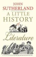 A Little History Of Literature di John Sutherland edito da Yale University Press