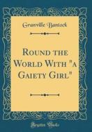Round the World with a Gaiety Girl (Classic Reprint) di Granville Bantock edito da Forgotten Books