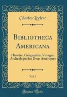 Bibliotheca Americana, Vol. 1: Histoire, Geographie, Voyages, Archeologie Des Deux Ameriques (Classic Reprint) di Charles-Gabriel Le Clerc edito da Forgotten Books
