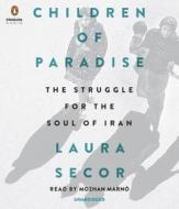 Children of Paradise: The Struggle for the Soul of Iran di Laura Secor edito da Penguin Audiobooks